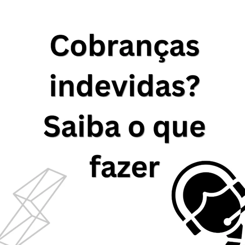 Cobranças indevidas?